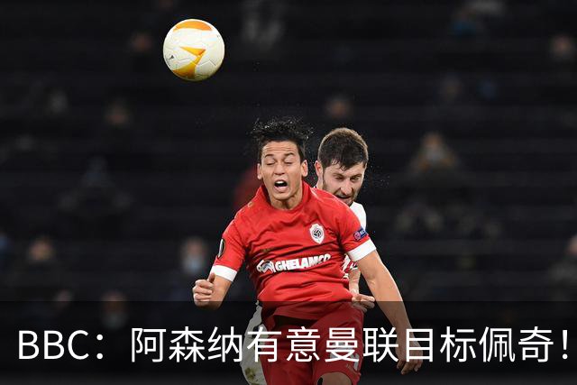 BBC：阿森纳有意曼联目标佩奇！阿尔特塔：廷贝尔仍需数周复出！