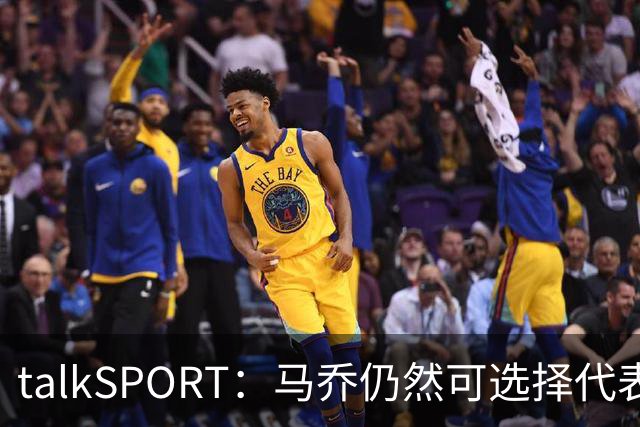 talkSPORT：马乔仍然可选择代表英格兰队，成为凯恩接班人